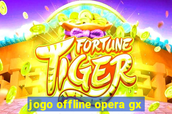 jogo offline opera gx